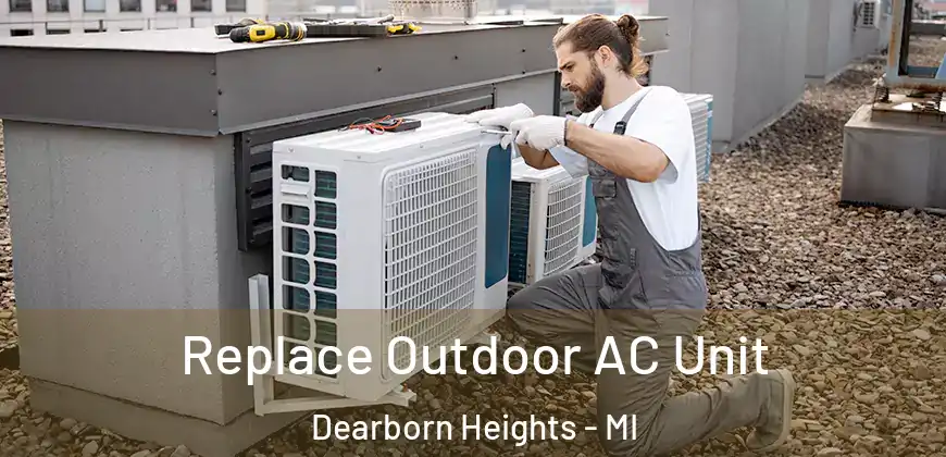  Replace Outdoor AC Unit Dearborn Heights - MI